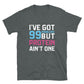 I've Got 99 Problems But Protein Ain't One T-Shirt