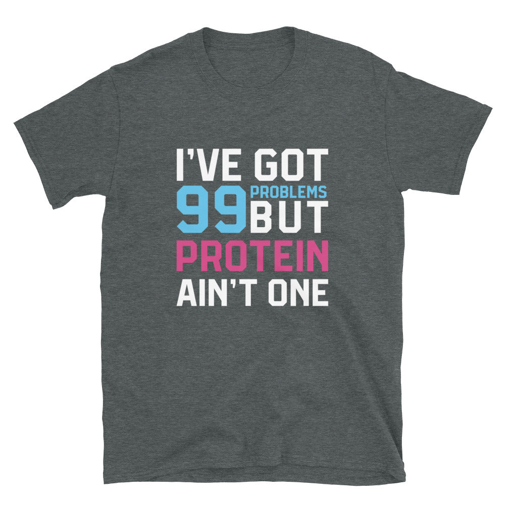I've Got 99 Problems But Protein Ain't One T-Shirt